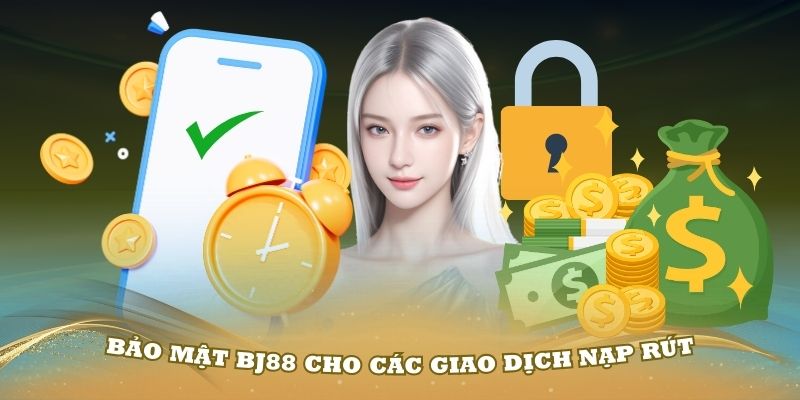 Chính sách bảo mật BJ88 cho các giao dịch nạp rút